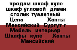 продам шкаф-купе, шкаф-угловой, диван, столик туалетный › Цена ­ 10 000 - Ханты-Мансийский, Сургут г. Мебель, интерьер » Шкафы, купе   . Ханты-Мансийский